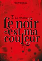 Couverture du livre « Le noir est ma couleur Tome 3 : la riposte » de Olivier Gay aux éditions Rageot