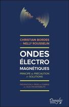 Couverture du livre « Ondes électromagnétiques ; principes de précaution et solutions » de Christian Bordes et Nelly Rousselin aux éditions Dangles