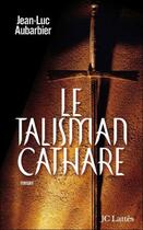 Couverture du livre « Le talisman cathare » de Jean-Luc Aubarbier aux éditions Jc Lattes