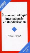 Couverture du livre « Économie politique internationale et mondialisation » de Philippe Hugon aux éditions Economica