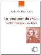 Couverture du livre « La semblance du vivant ; contes d'images et d'effigies » de Nathaniel Hawthorne aux éditions Editions Rue D'ulm