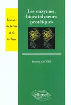 Couverture du livre « Les enzymes, biocatalyseurs proteiques » de Bernard Augere aux éditions Ellipses