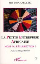 Couverture du livre « La petite entreprise africaine - mort ou resurrection » de Jean-Luc Camilleri aux éditions L'harmattan