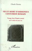 Couverture du livre « Vie et mort d'Ammonius, centurion romain ; voyages dans l'Empire romain au 1er siècle de notre ère » de Claude Dumas aux éditions L'harmattan