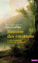 Couverture du livre « Histoire des émotions Tome 2 ; des Lumières à la fin du XIXe siècle » de Alain Corbin et Collectif aux éditions Points