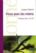 Couverture du livre « Vivre avec les miens ; chaque jour...la vie » de Jacques Salomé aux éditions Les Éditions De L'homme