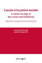 Couverture du livre « L'accès à la justice sociale ; la place du juge et des corps intermédiaires » de Isabelle Daugareilh aux éditions Bruylant