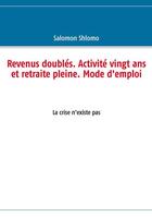 Couverture du livre « Revenus doublés, activité vingt ans et retraite pleine ; mode d'emploi » de Salomon Shlomo aux éditions Books On Demand