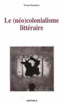 Couverture du livre « Le (néo)colonialisme littéraire » de Vivan Steemers aux éditions Karthala