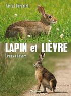 Couverture du livre « Lapin et lièvre ; leurs chasses » de Pascal Durantel aux éditions De Boree