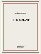 Couverture du livre « Le débutant » de Arsene Bessette aux éditions Bibebook