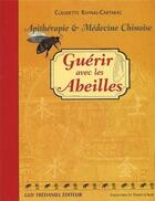 Couverture du livre « Guérir avec les abeilles ; apithérapie et médecine chinoise » de Raynal-Cartabas Clau aux éditions Guy Trédaniel