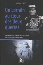 Couverture du livre « Un Lorrain au coeur des deux guerres ; mémoires du colonel Adrien Henry, 1914-1918 et 1939-1945 » de Adrien Henry aux éditions Ysec