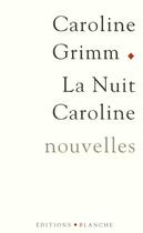 Couverture du livre « La nuit caroline » de Caroline Grimm aux éditions Blanche