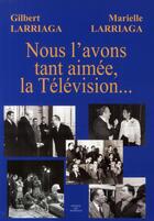 Couverture du livre « Nous l'avons tant aimée, la Télévision... » de Larriaga Gilbert Et aux éditions Traboules