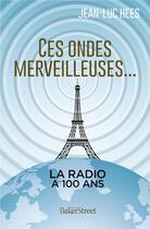 Couverture du livre « Ces ondes merveilleuses... 100 ans de la radio en France » de Jean-Luc Hees aux éditions Baker Street