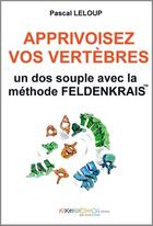 Couverture du livre « Apprivoisez vos vertèbres : un dos souple avec la méthode Feldenkrais » de Pascal Leloup aux éditions Kikekoidonou