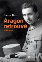 Couverture du livre « Aragon retrouvé (1916-1927) » de Pierre Daix aux éditions Tallandier