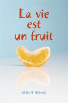 Couverture du livre « La vie est un fruit » de Benoit Henno aux éditions Librinova