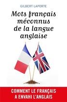 Couverture du livre « Mots français méconnus de la langue anglaise ; comment le français a envahi l'anglais » de Gilbert Laporte aux éditions Librinova