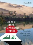 Couverture du livre « Escale dans le Croissant fertile : immersion dans la guerre Irak-Iran... » de Marc Noel aux éditions Librinova