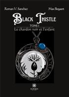 Couverture du livre « Black thistle Tome 1 : le chardon noir et l'enfant » de V. Sanchez Roman aux éditions Le Lys Bleu