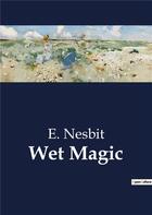 Couverture du livre « Wet Magic » de E. Nesbit aux éditions Culturea