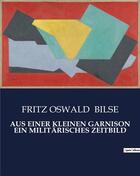 Couverture du livre « AUS EINER KLEINEN GARNISON EIN MILITÄRISCHES ZEITBILD » de Bilse Fritz Oswald aux éditions Culturea