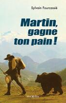 Couverture du livre « Martin, gagne ton pain ! » de Sylvain Fourcassier aux éditions Monhelios