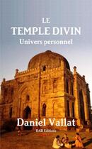 Couverture du livre « Le Temple divin - Univers personnel » de Daniel Vallat aux éditions Lulu