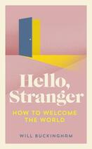 Couverture du livre « HELLO STRANGER - HOW TO WELCOME THE WORLD » de Will Buckingham aux éditions Granta Books