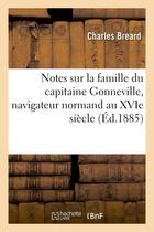 Couverture du livre « Notes sur la famille du capitaine gonneville, navigateur normand au xvie siecle » de Charles Breard aux éditions Hachette Bnf