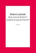 Couverture du livre « Que vais-je devenir jusqu'à ce que je meure ? » de Robert Lalonde aux éditions Seuil