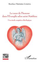 Couverture du livre « Le coeur de l'homme dans l'Evangile selon Saint Matthieu ; une étude exégético-théologique » de Boniface Nkomba Lukena aux éditions Editions L'harmattan