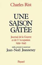 Couverture du livre « Une saison gâtée : Journal de la guerre et de l'Occupation (1939-1945) » de Charles Rist aux éditions Fayard