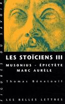 Couverture du livre « Les stoïciens t.3 ; Musonius, Épictète, Marc Aurèle » de Thomas Benatouil aux éditions Belles Lettres