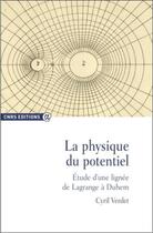 Couverture du livre « La physique du potentiel ; étude d'une lignée de Lagrange à Duhem » de Cyril Verdet aux éditions Cnrs