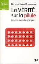 Couverture du livre « La vérité sur la pilule ; comment la prendre sans risque » de Henri Rozenbaum aux éditions J'ai Lu