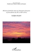 Couverture du livre « Relations familiales dans les littératures française et francophone des XX et XXI siècle t.1 ; la figure du père » de Murielle Lucie Clement et Sabine Van Wesemael aux éditions Editions L'harmattan