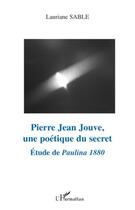 Couverture du livre « Pierre Jean Jouve, une poétique du secret ; étude de Paulina 1880 » de Lauriane Sable aux éditions Editions L'harmattan