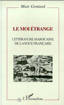 Couverture du livre « Le moi étrange ; littérature marocaine de langue française » de Marc Gontard aux éditions Editions L'harmattan