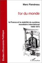 Couverture du livre « L'or du monde ; le France et la stabilité du système monétaire international, 1848-1873 » de Marc Flandreau aux éditions Editions L'harmattan