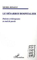 Couverture du livre « Le desarroi hospitalier - patients et therapeutes en mal de parole » de Michel Renault aux éditions Editions L'harmattan