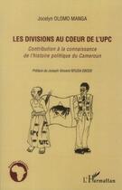 Couverture du livre « Divisions au coeur de l'UPC ; contribution à la connaissance de l'histoire politique du Cameroun » de Jocelyn Olomo Manga aux éditions L'harmattan