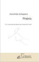 Couverture du livre « Phénix ; il n'y a pas que les oiseaux qui meurent et vivent » de Dorothee Schepens aux éditions Le Manuscrit