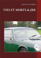 Couverture du livre « Vies et morts de JRK » de Jean Luc Weber aux éditions Books On Demand