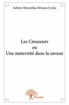 Couverture du livre « Les creuseurs ou une maternité dans la savane » de Adrien Munyoka Mwana Cyalu aux éditions Edilivre