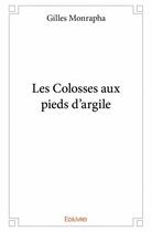 Couverture du livre « Les colosses aux pieds d'argile » de Gilles Monrapha aux éditions Edilivre