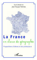 Couverture du livre « La France en classe de géographie ; propositions d'élèves et de professeurs » de Jean-Francois Themines aux éditions Editions L'harmattan