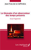 Couverture du livre « Le glossaire d'un observateur des temps presents - <em>essai fragmente</em> » de Caffiniere (De La) aux éditions Les Impliques